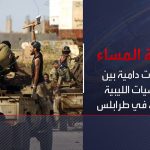 فيديو: نشرة المساء | اشتباكات دامية بين الميليشيات الليبية المتناحرة في طرابلس